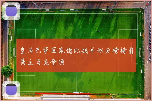 皇马巴萨国家德比战平积分榜榜首易主马竞登顶