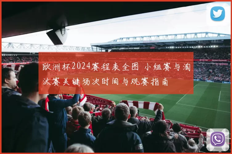 欧洲杯2024赛程表全图 小组赛与淘汰赛关键场次时间与观赛指南