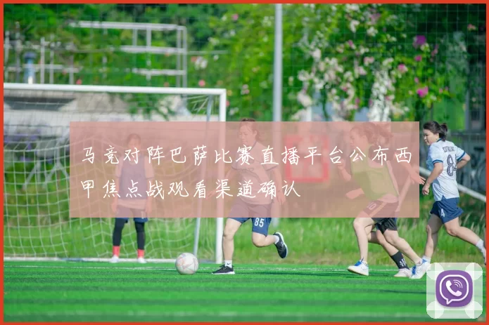 马竞对阵巴萨比赛直播平台公布西甲焦点战观看渠道确认