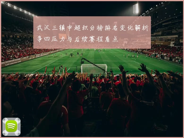 武汉三镇中超积分榜排名变化解析争四压力与后续赛程看点