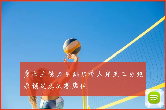 勇士主场力克凯尔特人库里三分绝杀锁定总决赛席位