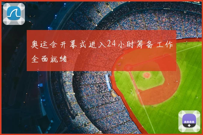 奥运会开幕式进入24小时筹备工作全面就绪