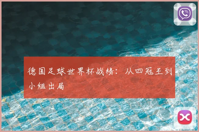 德国足球世界杯战绩:从四冠王到小组出局